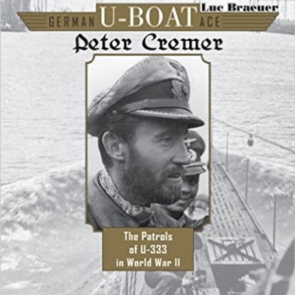 German U-Boat Ace Peter Cremer: The Patrols of U-333 in World War II