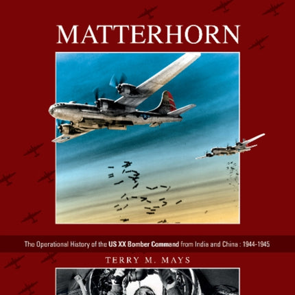 Matterhorn--The Operational History of the US XX Bomber Command from India and China: 1944-1945