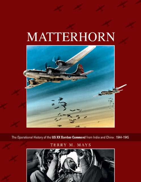 Matterhorn--The Operational History of the US XX Bomber Command from India and China: 1944-1945