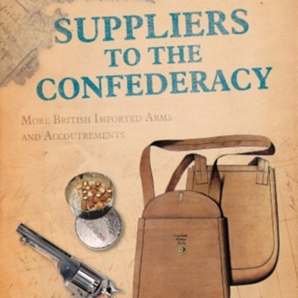 Suppliers to the Confederacy Volume II: More British Imported Arms and Accoutrements