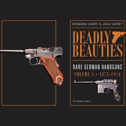 Deadly Beauties--Rare German Handguns, Vol. 1, 1871-1914: Pre-World War I