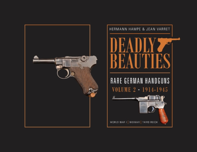 Deadly Beauties--Rare German Handguns, Vol. 2, 1914-1945: World War I • Weimar • Third Reich