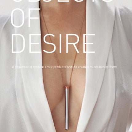 Objects of Desire: A Showcase of Modern Erotic Products and the Creative Minds Behind Them