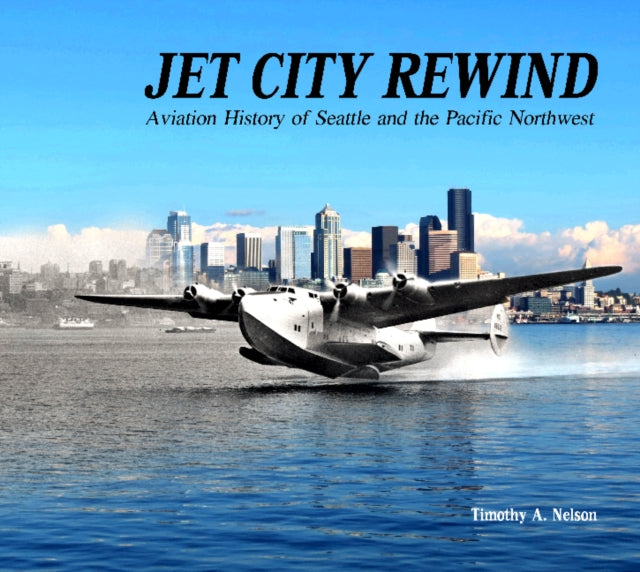 Jet City Rewind: Aviation History of Seattle and the Pacific Northwest