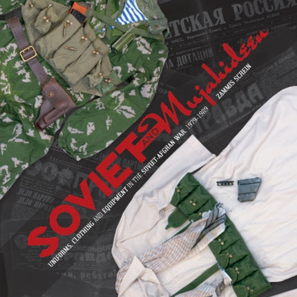 Soviet and Mujahideen Uniforms, Clothing, and Equipment in the Soviet-Afghan War, 1979-1989