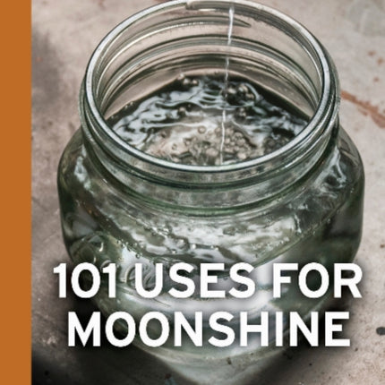 Coulter & Payne Farm Distillery's 101 Uses for Moonshine