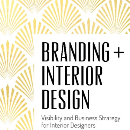 Branding + Interior Design: Visibility and Business Strategy for Interior Designers