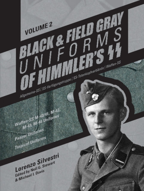 Black and Field Gray Uniforms of Himmler’s SS:  Allgemeine-SS • SS-Verfügungstruppe • SS-Totenkopfverbände • Waffen-SS  Vol.  2: Waffen-SS M-40/41,  M-42,  M-43,  M-44 Uniforms,  Panzer Uniforms,  Tropical Uniforms