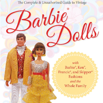 The Complete & Unauthorized Guide to Vintage Barbie® Dolls: With Barbie®, Ken®, Francie®, and Skipper® Fashions and the Whole Family