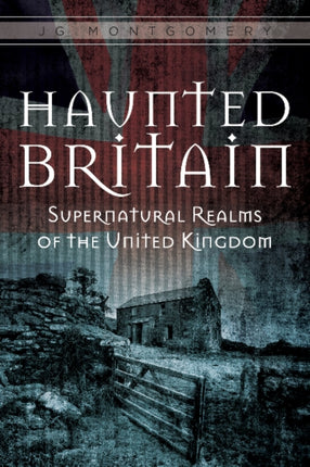 Haunted Britain: Supernatural Realms of the United Kingdom