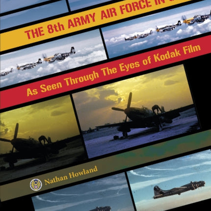 The 8th Army Air Force in Color: As Seen through the Eyes of Kodak Film