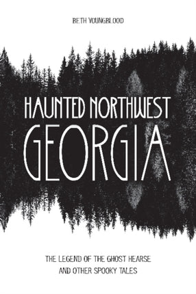 Haunted Northwest Georgia: The Legend of the Ghost Hearse and Other Spooky Tales