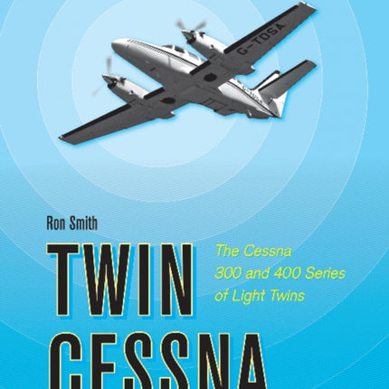 Twin Cessna: The Cessna 300 and 400 Series of Light Twins