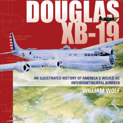 Douglas XB-19: An Illustrated History of America's Would-Be Intercontinental Bomber