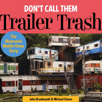 Don't Call Them Trailer Trash: The Illustrated Mobile Home Story