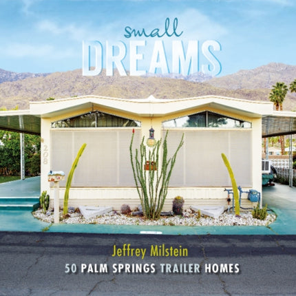 Small Dreams: 50 Palm Springs Trailer Homes