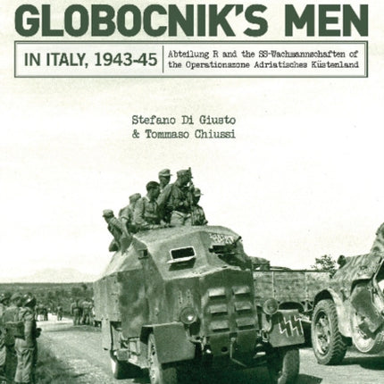 Globocnik’s Men in Italy, 1943-45: Abteilung R and the SS-Wachmannschaften of the Operationszone Adriatisches Küstenland