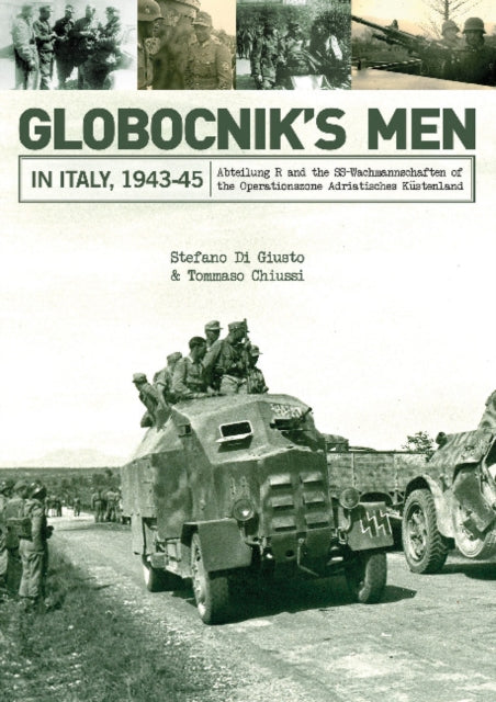 Globocnik’s Men in Italy, 1943-45: Abteilung R and the SS-Wachmannschaften of the Operationszone Adriatisches Küstenland