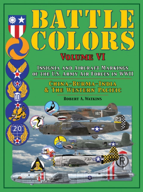 Battle Colors: Insignia and Aircraft Markings of the U.S. Army Air Forces in WWII: China-Burma-India and the Western Pacific