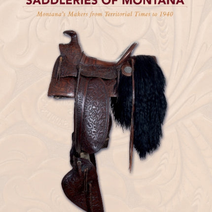 Saddleries of Montana: Montana's Makers from Territorial Times to 1940