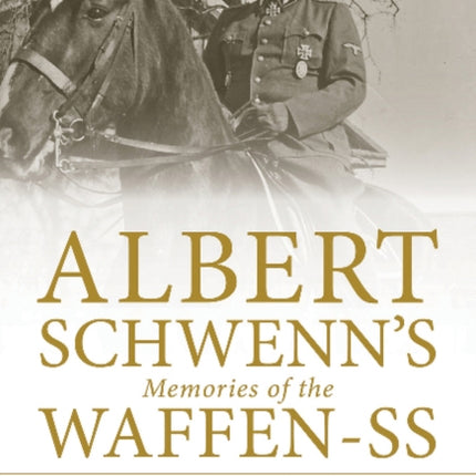 Albert Schwenn’s Memories of the Waffen-SS: An SS Cavalry Division Veteran Remembers