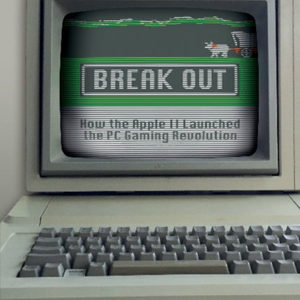 Break Out: How the Apple II Launched the PC Gaming Revolution