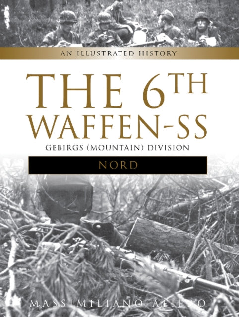 The 6th Waffen-SS Gebirgs (Mountain) Division "Nord": An Illustrated History