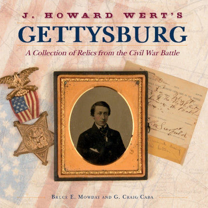 J. Howard Wert's Gettysburg: A Collection of Relics from the Civil War Battle