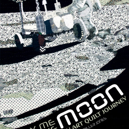 Fly Me to the Moon: An Art Quilt Journey