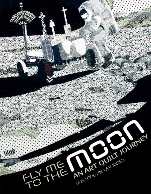 Fly Me to the Moon: An Art Quilt Journey