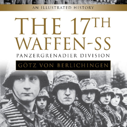 The 17th Waffen-SS Panzergrenadier Division "Götz von Berlichingen": An Illustrated History