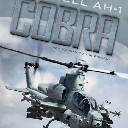 The Bell AH-1 Cobra: From Vietnam to the Present