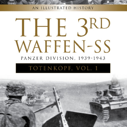 The 3rd Waffen-SS Panzer Division "Totenkopf," 1939-1943: An Illustrated History, Vol.1