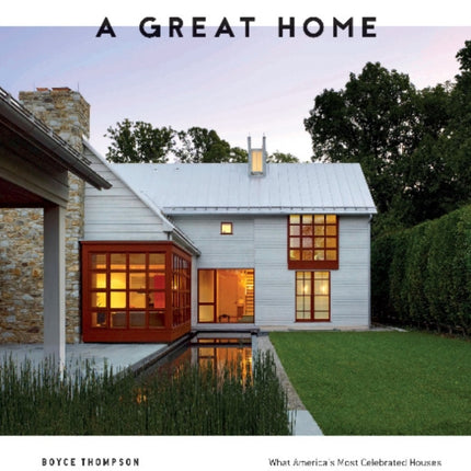 Anatomy of a Great Home: What America's Most Celebrated Houses Tell Us about the Way We Want to Live