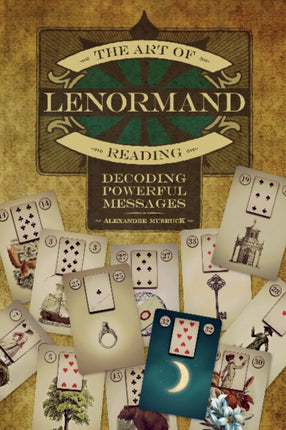 The Art of Lenormand Reading: Decoding Powerful Messages