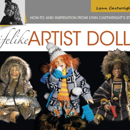 Lifelike Artist Dolls: How-To and Inspiration from Lynn Cartwright's Studio