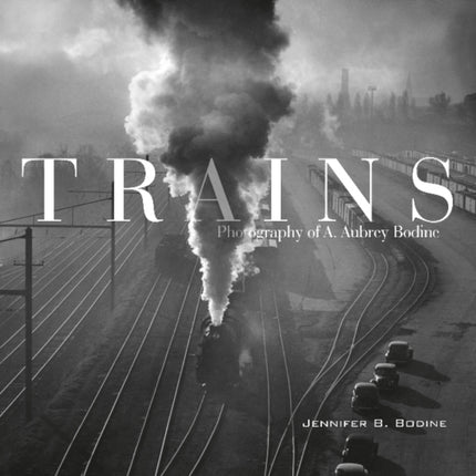 Trains: Photography of A. Aubrey Bodine