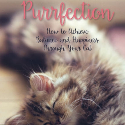 Purrfection: How to Achieve Balance and Happiness through Your Cat