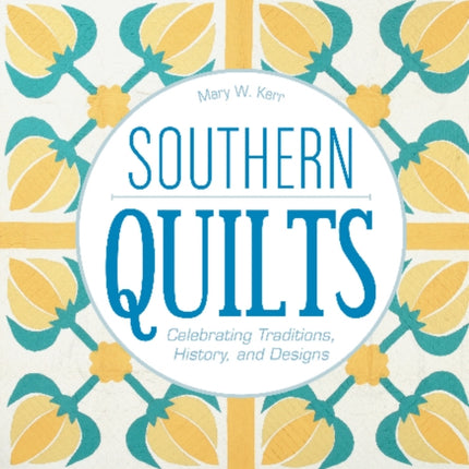 Southern Quilts: Celebrating Traditions, History, and Designs