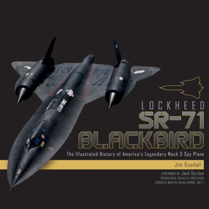 Lockheed SR-71 Blackbird: The Illustrated History of America's Legendary Mach 3 Spy Plane