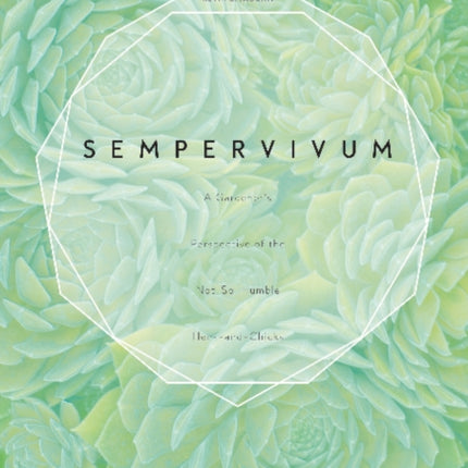 Sempervivum: A Gardener’s Perspective of the Not-So-Humble Hens-and-Chicks