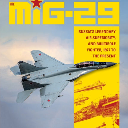 The MiG-29: Russia’s Legendary Air Superiority, and Multirole Fighter, 1977 to the Present