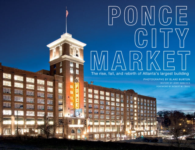 Ponce City Market: The Rise, Fall, and Rebirth of Atlanta’s Largest Building