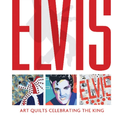 Inspired by Elvis: Art Quilts Celebrating the King