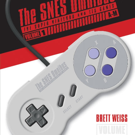 The SNES Omnibus: The Super Nintendo and Its Games, Vol. 1 (A–M)