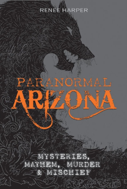 Paranormal Arizona: Mysteries, Mayhem, Murder, and Mischief