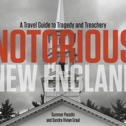 Notorious New England: A Travel Guide to Tragedy and Treachery