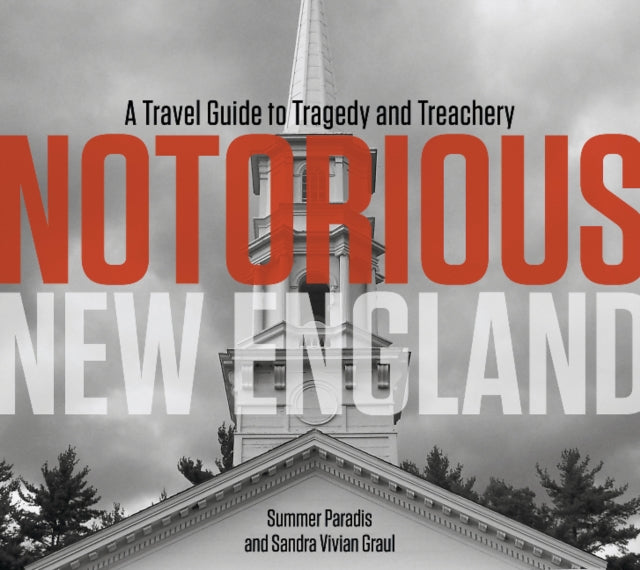 Notorious New England: A Travel Guide to Tragedy and Treachery