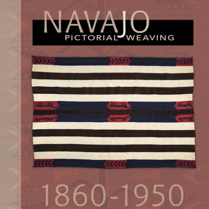 Navajo Pictorial Weaving, 1860–1950: Expanded, Revised Edition