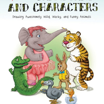 More Creatures and Characters: Drawing Awesomely Wild, Wacky, and Funny Animals